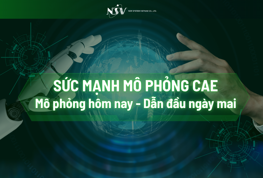 CAE trong thiết kế kỹ thuật: Gợi ý phần mềm phù hợp theo nhu cầu mô phỏng